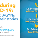 The Obstetrics Podcast: Care during COVID-19: Three OB/GYNs share their stories