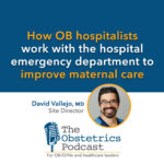 How OB hospitalists work with the hospital emergency department to improve maternal care
