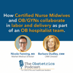 How Certified Nurse Midwives and OB/GYNs Collaborate in Labor and Delivery as Part of an OB Hospitalist Team - podcast