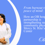 From burnout risk to peace of mind: How an OB hospitalist partnership is strengthening support for community physicians at Mercy Health - St. Rita&rsquo;s Medical Center