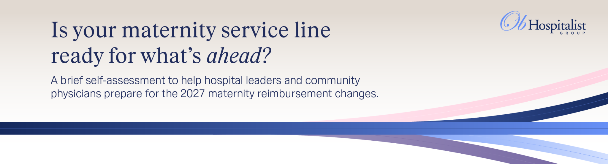 Is your maternity service line ready for what's ahead? A brief self-assessment to help hospital leaders and community physicians prepare for the 2027 maternity reimbursement changes.
